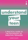 Image for A practical guide to the psychology of parenting teenagers: understand your teen