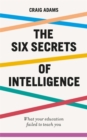 Image for The six secrets of intelligence  : what your education failed to teach you