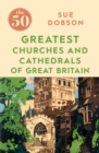 Image for The 50 Greatest Churches and Cathedrals of Great Britain