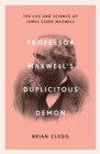 Image for PROFESSOR MAXWELL&#39;S DUPLICITOUS DEMON: how james clerk maxwell unravelled the mysteries of ... electromagnetism and matter.