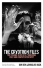 Image for The Cryotron files  : the strange death of a pioneering Cold War computer scientist