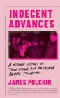 Image for Indecent advances  : a hidden history of true crime and prejudice before Stonewall