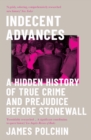 Image for Indecent advances: a hidden history of true crime and prejudice before Stonewall
