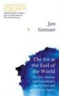 Image for The ice at the end of the world  : an epic journey into Greenland&#39;s buried past and our perilous future