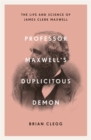 Image for Professor Maxwell&#39;s duplicitous demon  : the life and science of James Clerk Maxwell
