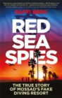 Image for Red sea spies  : the true story of Mossad&#39;s fake diving resort