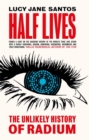 Image for Half lives  : the unlikely history of radium