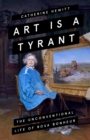 Image for Art is a tyrant: the unconventional life of Rosa Bonheur