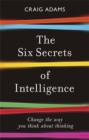 Image for The six secrets of intelligence  : what your education failed to teach you