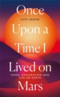 Image for Once upon a time I lived on Mars  : space, exploration and life on Earth