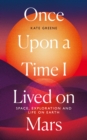 Image for Once upon a time I lived on Mars  : space, exploration and life on earth