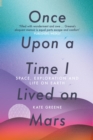 Image for Once upon a time I lived on Mars: space, exploration and life on Earth