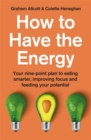 Image for How to have the energy  : your nine-point plan to eating smarter, improving focus and feeding your potential