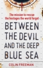 Image for Between the devil and the deep blue sea  : the mission to rescue the hostages the world forgot