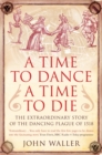Image for A time to dance, a time to die: the extraordinary story of the dancing plague of 1518