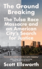 Image for The ground breaking  : The Tulsa Race Massacre and an American city&#39;s search for justice