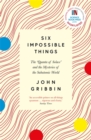 Image for Six impossible things  : the &#39;quanta of solace&#39; and the mysteries of the subatomic world
