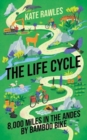 Image for The life cycle  : 8,000 miles in the Andes by bamboo bike