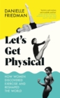 Image for Let&#39;s get physical: how women discovered exercise and reshaped the world