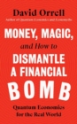 Image for Money, Magic, and How to Dismantle a Financial Bomb: Quantum Economics for the Real World