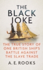 Image for The Black Joke  : the true story of one British ship&#39;s battle against the slave trade
