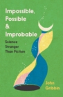 Image for Impossible, possible and improbable  : science stranger than fiction