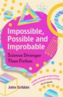 Image for Impossible, Possible and Improbable: Science Stranger Than Fiction