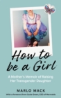 Image for How to be a girl: a mother&#39;s memoir of raising her transgender daughter