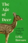 Image for Age of Deer: Trouble and Kinship with our Wild Neighbours