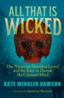 Image for All that is wicked  : the &#39;Victorian Hannibal Lecter&#39; and the race to decode the criminal mind