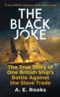 Image for The Black Joke  : the true story of one British ship&#39;s battle against the slave trade