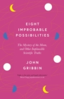 Image for Eight improbable possibilities  : the mystery of the Moon, and other implausible scientific truths
