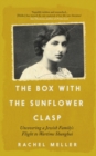 Image for The box with the sunflower clasp  : uncovering a Jewish family&#39;s flight to wartime Shanghai