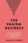 Image for The Vagina Business : The Innovative Breakthroughs that Could Change Everything in Women&#39;s Health