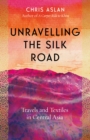 Image for Unravelling the Silk Road  : travels and textiles in Central Asia
