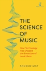 Image for The science of music  : how technology has shaped the evolution of an artform