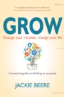 Image for Grow: change your mindset, change your life : a practical guide to thinking on purpose