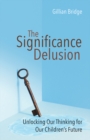Image for The significance delusion  : unlocking our thinking for our children&#39;s future