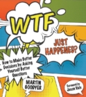 Image for WTF just happened?: how to make better decisions by asking yourself better questions