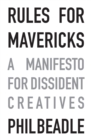Image for Rules for mavericks: a manifesto for dissident creatives