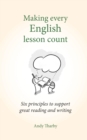 Image for Making every English lesson count: six principles to support great reading and writing