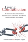 Image for The living contradiction: a teacher&#39;s examination of tension and disruption in schools, in classrooms and in self