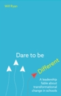 Image for Dare to be different: a leadership fable about transformational change in schools