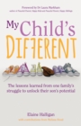 Image for My child&#39;s different: the lessons learned from one family&#39;s struggle to unlock their son&#39;s potential