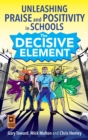 Image for The decisive element: unleashing praise and positivity in schools