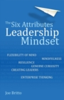 Image for The six attributes of a leadership mindset  : flexibility of mind, mindfulness, resilience, genuine curiosity, creating leaders, enterprise thinking