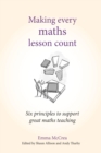 Image for Making every maths lesson count: six principles to support great maths teaching