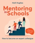 Mentoring in schools  : how to become an expert colleague - aligned with the early career framework - Hughes, Haili