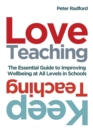Image for Love teaching, keep teaching: the essential guide to improving well-being at all levels in schools