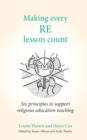 Image for Making every RE lesson count: six principles to support religious education teaching